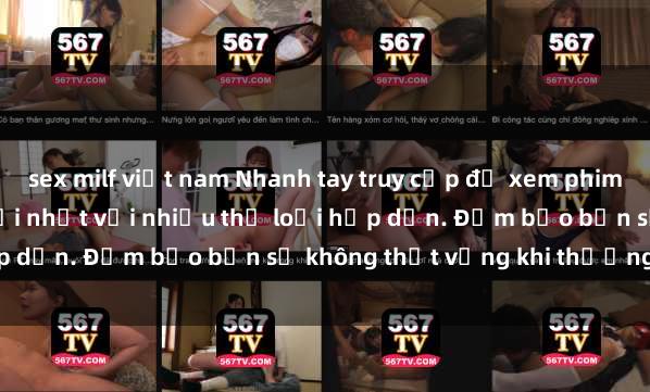 sex milf việt nam Nhanh tay truy cập để xem phim sex đầy kích thích và mới nhất với nhiều thể loại hấp dẫn. Đảm bảo bạn sẽ không thất vọng khi thưởng thức.