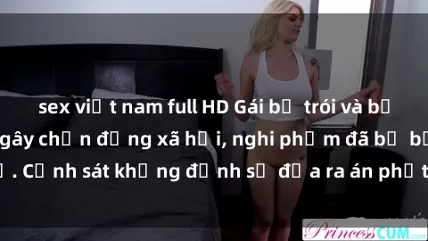 sex việt nam full HD Gái bị trói và bắt hiếp dâm: Vụ án gây chấn động xã hội, nghi phạm đã bị bắt giữ. Cảnh sát khẳng định sẽ đưa ra án phạt nặng nhất cho hung thủ.