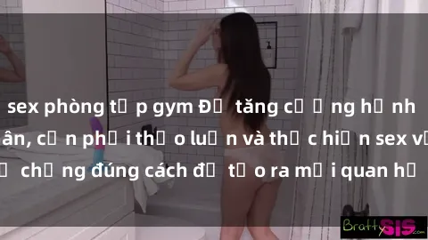 sex phòng tập gym Để tăng cường hạnh phúc trong hôn nhân, cần phải thảo luận và thực hiện sex vợ chồng đúng cách để tạo ra mối quan hệ gắn kết và thăng hoa.