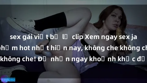sex gái việt bị lộ clip Xem ngay sex jav không che - siêu phẩm hot nhất hiện nay, không che không che không che! Để nhận ngay khoảnh khắc đầy kích thích và mãn nhãn!