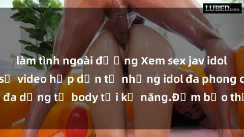 làm tình ngoài đường Xem sex jav idol miễn phí với vô số video hấp dẫn từ những idol đa phong cách, đa dạng từ body tới kỹ năng.Đảm bảo thỏa mãn nhu cầu của bạn!