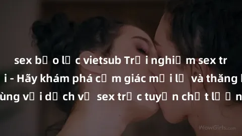 sex bạo lực vietsub Trải nghiệm sex trực tuyến tuyệt vời - Hãy khám phá cảm giác mới lạ và thăng hoa cùng với dịch vụ sex trực tuyến chất lượng hàng đầu ngay hôm nay!