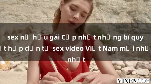 sex nữ hầu gái Cập nhật những bí quyết hấp dẫn từ sex video Việt Nam mới nhất