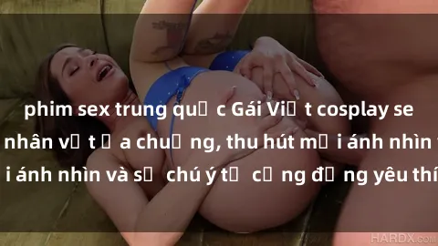 phim sex trung quốc Gái Việt cosplay sexy: Hóa thân thành nhân vật ưa chuộng, thu hút mọi ánh nhìn và sự chú ý từ cộng đồng yêu thích cosplay.