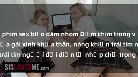 phim sex bạo dâm nhóm Đắm chìm trong vẻ đẹp tự nhiên của gái xinh khỏa thân, nàng khiến trái tim người đối diện lỡ nhịp chỉ trong một cái nhìn.