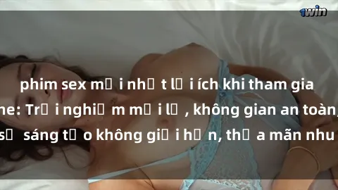 phim sex mới nhất lợi ích khi tham gia sex online không che: Trải nghiệm mới lạ, không gian an toàn, sự sáng tạo không giới hạn, thỏa mãn nhu cầu tình dục của bạn.
