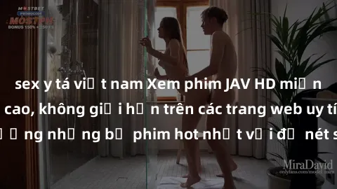 sex y tá việt nam Xem phim JAV HD miễn phí chất lượng cao, không giới hạn trên các trang web uy tín. Yên tâm tận hưởng những bộ phim hot nhất với độ nét sắc sảo, đẹp mắt ngay tại nhà. Hãy trải nghiệm 