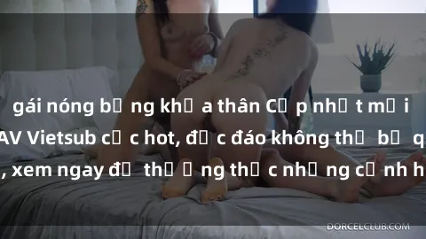 gái nóng bỏng khỏa thân Cập nhật mới nhất: Top phim JAV Vietsub cực hot, độc đáo không thể bỏ qua, xem ngay để thưởng thức những cảnh hấp dẫn và đầy kích thích!