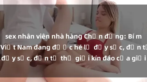 sex nhân viên nhà hàng Chấn động: Bí mật về sex nữ sinh Việt Nam đang được hé lộ đầy sốc, đến từ thế giới kín đáo của giới trẻ.