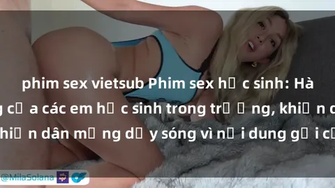 phim sex vietsub Phim sex học sinh: Hành động nóng bỏng của các em học sinh trong trường, khiến dân mạng dậy sóng vì nội dung gợi cảm và kích thích.