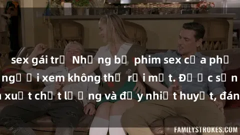sex gái trẻ Những bộ phim sex của phụ nữ lớn tuổi khiến người xem không thể rời mắt. Được sản xuất chất lượng và đầy nhiệt huyết, đáng xem và trải nghiệm.