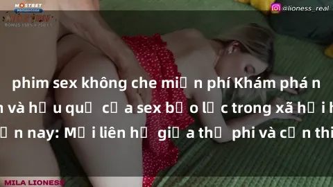 phim sex không che miễn phí Khám phá những nguyên nhân và hậu quả của sex bạo lực trong xã hội hiện nay: Mối liên hệ giữa thị phi và cần thiết phải ngăn chặn.