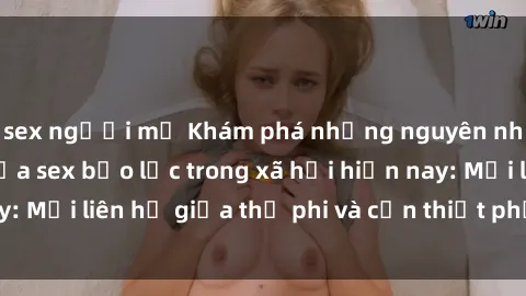 sex người mỹ Khám phá những nguyên nhân và hậu quả của sex bạo lực trong xã hội hiện nay: Mối liên hệ giữa thị phi và cần thiết phải ngăn chặn.