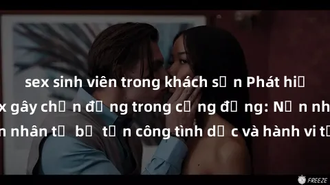 sex sinh viên trong khách sạn Phát hiện vụ án bạo dâm sex gây chấn động trong cộng đồng: Nạn nhân tố bị tấn công tình dục và hành vi tệ hại được tiết lộ