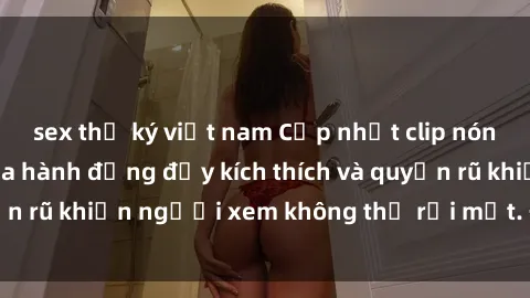 sex thư ký việt nam Cập nhật clip nóng BDSM: Những pha hành động đầy kích thích và quyến rũ khiến người xem không thể rời mắt. Đừng bỏ lỡ!