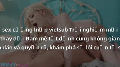 sex cưỡng hiếp vietsub Trải nghiệm mới lạ với sex phòng thay đồ: Đam mê tột đỉnh cùng không gian kín đáo và quyến rũ, khám phá sự lôi cuốn từ sự hấp dẫn của nơi này.