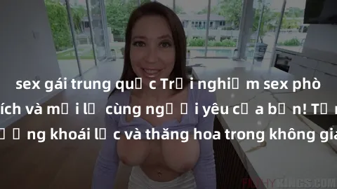 sex gái trung quốc Trải nghiệm sex phòng tắm đầy kích thích và mới lạ cùng người yêu của bạn! Tận hưởng khoái lạc và thăng hoa trong không gian tắm ấm áp và gợi cảm.