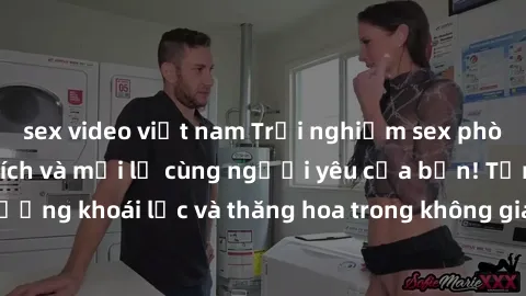 sex video việt nam Trải nghiệm sex phòng tắm đầy kích thích và mới lạ cùng người yêu của bạn! Tận hưởng khoái lạc và thăng hoa trong không gian tắm ấm áp và gợi cảm.