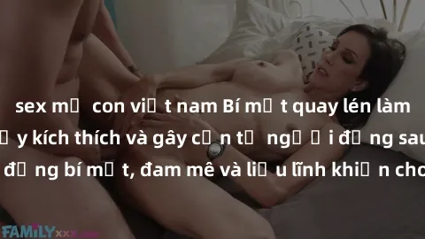 sex mẹ con việt nam Bí mật quay lén làm tình: Câu chuyện đầy kích thích và gây cấn từ người đứng sau camera. Hành động bí mật, đam mê và liều lĩnh khiến cho tình yêu trở nên mãnh liệt hơn bao giờ hết.