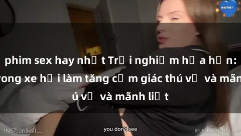 phim sex hay nhất Trải nghiệm hứa hẹn: Sex trong xe hơi làm tăng cảm giác thú vị và mãnh liệt