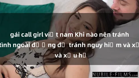 gái call girl việt nam Khi nào nên tránh làm tình ngoài đường để tránh nguy hiểm và xấu hổ