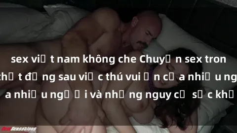sex việt nam không che Chuyện sex trong nhà vệ sinh: Sự thật đằng sau việc thú vui ẩn của nhiều người và những nguy cơ sức khỏe cần lưu ý