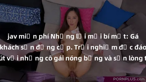 jav miễn phí Những lời mời bí mật: Gái Việt làm tình ở khách sạn đẳng cấp. Trải nghiệm độc đáo và cuốn hút với những cô gái nóng bỏng và sẵn lòng thỏa mãn mọi nhu cầu của bạn.