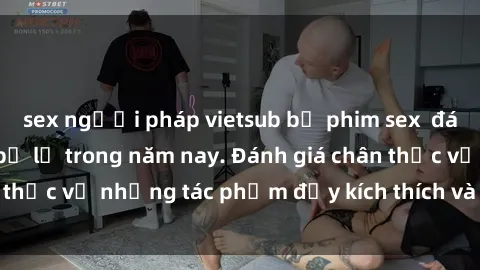 sex người pháp vietsub bộ phim sex  đáng xem không thể bỏ lỡ trong năm nay. Đánh giá chân thực về những tác phẩm đầy kích thích và hấp dẫn này.