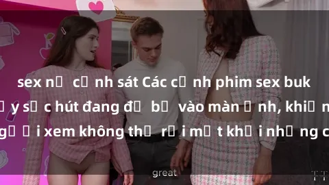 sex nữ cảnh sát Các cảnh phim sex bukkake hấp dẫn và đầy sức hút đang đổ bộ vào màn ảnh, khiến người xem không thể rời mắt khỏi những cảnh quay đầy kích thích.