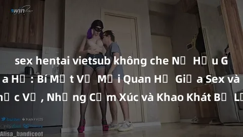 sex hentai vietsub không che Nữ Hầu Gái và Cuộc Sống Của Họ: Bí Mật Về Mối Quan Hệ Giữa Sex và Sự Phục Vụ, Những Cảm Xúc và Khao Khát Bị Lẫn Lộn Trong Lĩnh Vực Này.