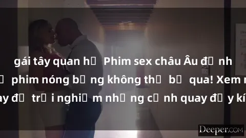 gái tây quan hệ Phim sex châu Âu đỉnh cao: Top những bộ phim nóng bỏng không thể bỏ qua! Xem ngay để trải nghiệm những cảnh quay đầy kích thích và cuồng nhiệt.