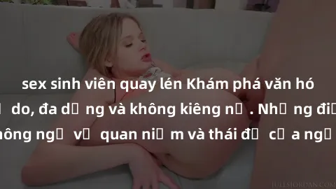 sex sinh viên quay lén Khám phá văn hóa sex Bắc Âu: Sự tự do, đa dạng và không kiêng nể. Những điều không ngờ về quan niệm và thái độ của người Bắc Âu đối với tình dục.