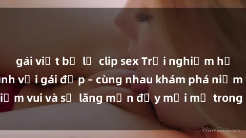 gái việt bị lộ clip sex Trải nghiệm hạnh phúc khi làm tình với gái đẹp – cùng nhau khám phá niềm vui và sự lãng mạn đầy mới mẻ trong quan hệ của bạn.
