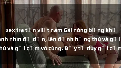 sex tra tấn việt nam Gái nóng bỏng khỏa thân khiến mọi ánh nhìn đổ dồn, lên đỉnh hứng thú và gợi cảm vô cùng. Đầy tư duy gợi cảm và quyến rũ.
