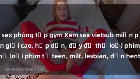 sex phòng tập gym Xem sex vietsub miễn phí tại nhà, độ phân giải cao, hấp dẫn, đầy đủ thể loại phim từ teen, milf, lesbian, đến hentai và jav.