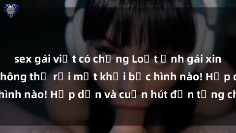 sex gái việt có chồng Loạt ảnh gái xinh sex nóng bỏng, không thể rời mắt khỏi bức hình nào! Hấp dẫn và cuốn hút đến từng chi tiết.