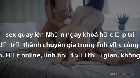 sex quay lén Nhận ngay khoá học lập trình Java miễn phí để trở thành chuyên gia trong lĩnh vực công nghệ thông tin. Học online, linh hoạt với thời gian, không giới hạn địa điểm. Đăng ký ngay!