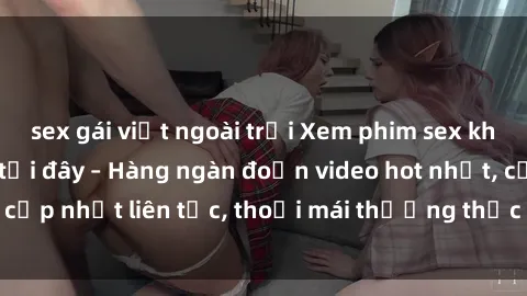 sex gái việt ngoài trời Xem phim sex không che miễn phí tại đây – Hàng ngàn đoạn video hot nhất, cập nhật liên tục, thoải mái thưởng thức mà không tốn kém.