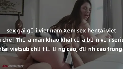sex gái gọi viet nam Xem sex hentai vietsub cực hot, không che | Thỏa mãn khao khát của bạn với series hentai vietsub chất lượng cao, đỉnh cao trong thể loại anime không che.