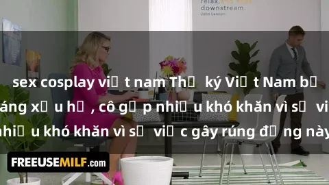 sex cosplay việt nam Thư ký Việt Nam bị phát tán clip sex đáng xấu hổ, cô gặp nhiều khó khăn vì sự việc gây rúng động này.
