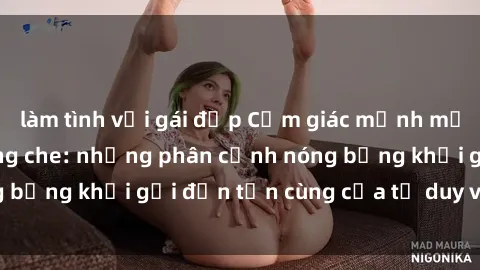 làm tình với gái đẹp Cảm giác mạnh mẽ với sex BDSM không che: những phân cảnh nóng bỏng khơi gợi đến tận cùng của tư duy và cơ thể.