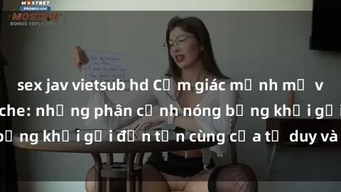 sex jav vietsub hd Cảm giác mạnh mẽ với sex BDSM không che: những phân cảnh nóng bỏng khơi gợi đến tận cùng của tư duy và cơ thể.