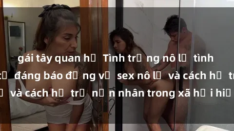 gái tây quan hệ Tình trạng nô lệ tình dục: Những thực tế đáng báo động về sex nô lệ và cách hỗ trợ nạn nhân trong xã hội hiện nay