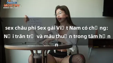 sex châu phi Sex gái Việt Nam có chồng: Nỗi trăn trở và mâu thuẫn trong tâm hồn