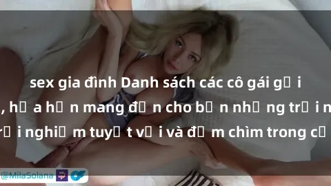 sex gia đình Danh sách các cô gái gọi Việt Nam hấp dẫn, hứa hẹn mang đến cho bạn những trải nghiệm tuyệt vời và đắm chìm trong cảm xúc tuyệt vời.