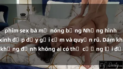 phim sex bà mẹ nóng bỏng Những hình ảnh sex gái Việt xinh đẹp đầy gợi cảm và quyến rũ. Dám khẳng định không ai có thể cưỡng lại được vẻ đẹp của họ.