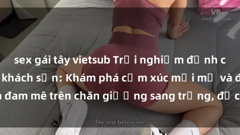 sex gái tây vietsub Trải nghiệm đỉnh cao tình yêu tại sex khách sạn: Khám phá cảm xúc mới mẻ và đam mê trên chăn giường sang trọng, độc đáo, không giới hạn.