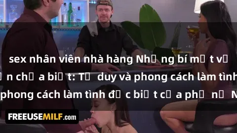 sex nhân viên nhà hàng Những bí mật về sex gái Nga mà bạn chưa biết: Tư duy và phong cách làm tình đặc biệt của phụ nữ Nga