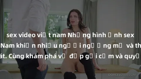 sex video việt nam Những hình ảnh sex gái sinh viên Việt Nam khiến nhiều người ngưỡng mộ và thèm khát. Cùng khám phá vẻ đẹp gợi cảm và quyến rũ của những cô gái trẻ này.