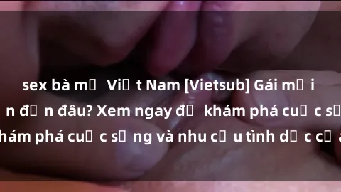 sex bà mẹ Việt Nam [Vietsub] Gái mại dâm châu Á hấp dẫn đến đâu? Xem ngay để khám phá cuộc sống và nhu cầu tình dục của họ!